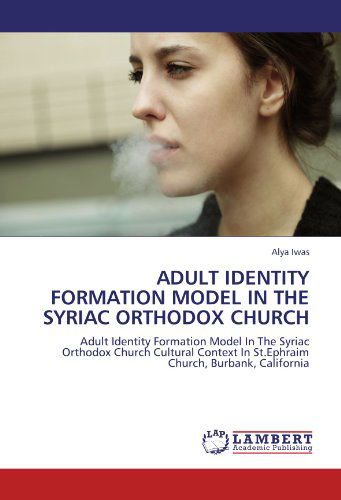 Cover for Alya Iwas · Adult Identity Formation Model in the Syriac Orthodox Church: Adult Identity Formation Model in the Syriac Orthodox Church Cultural Context in St.ephraim Church, Burbank, California (Paperback Book) (2011)