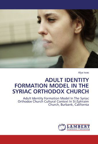 Cover for Alya Iwas · Adult Identity Formation Model in the Syriac Orthodox Church: Adult Identity Formation Model in the Syriac Orthodox Church Cultural Context in St.ephraim Church, Burbank, California (Taschenbuch) (2011)