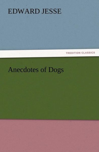 Anecdotes of Dogs - Edward Jesse - Livros - TREDITION CLASSICS - 9783847224891 - 12 de dezembro de 2012