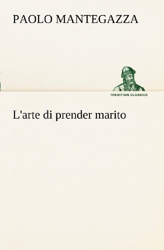 Cover for Paolo Mantegazza · L'arte Di Prender Marito (Tredition Classics) (Italian Edition) (Paperback Book) [Italian edition] (2012)