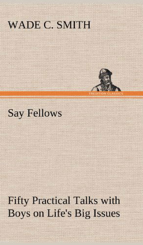 Cover for Wade C. Smith · Say Fellows- Fifty Practical Talks with Boys on Life's Big Issues (Hardcover Book) (2012)