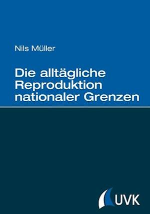 Cover for Nils Müller · Die alltägliche Reproduktion nationaler Grenzen (Hardcover Book) (2014)