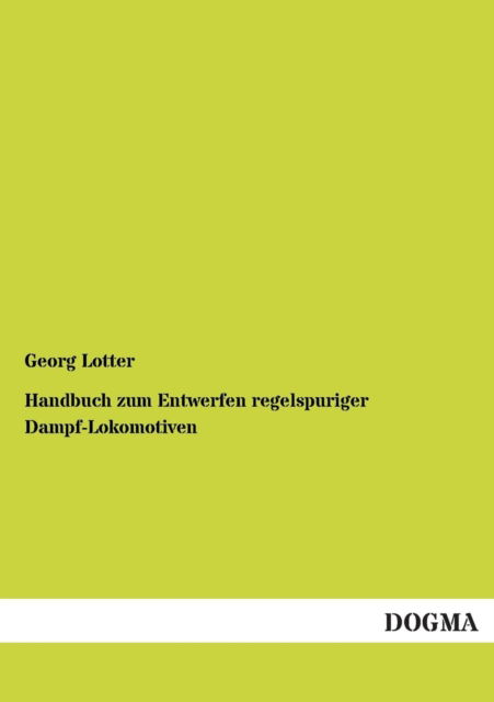 Cover for Georg Lotter · Handbuch Zum Entwerfen Regelspuriger Dampf-lokomotiven (Paperback Book) [German, 1 edition] (2012)