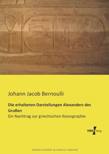 Cover for Johann Jacob Bernoulli · Die erhaltenen Darstellungen Alexanders des Grossen: Ein Nachtrag zur griechischen Ikonographie (Paperback Book) [German edition] (2019)