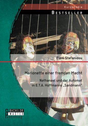 Cover for Eleni Stefanidou · Marionette einer fremden Macht: Nathanael und der Automat in E.T.A. Hoffmanns &quot;Sandmann (Paperback Book) [German edition] (2014)