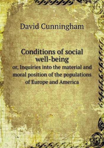 Cover for David Cunningham · Conditions of Social Well-being Or, Inquiries into the Material and Moral Position of the Populations of Europe and America (Paperback Book) (2013)