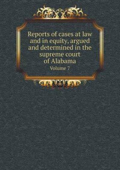 Cover for Supreme Court · Reports of Cases at Law and in Equity, Argued and Determined in the Supreme Court of Alabama Volume 7 (Paperback Bog) (2015)