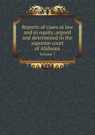 Reports of Cases at Law and in Equity, Argued and Determined in the Supreme Court of Alabama Volume 7 - Supreme Court - Bøger - Book on Demand Ltd. - 9785519194891 - 23. januar 2015