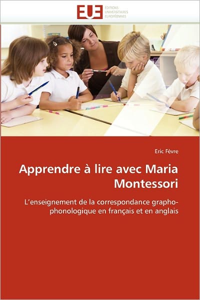 Cover for Eric Fèvre · Apprendre À Lire Avec Maria Montessori: L'enseignement De La Correspondance Grapho-phonologique en Français et en Anglais (Paperback Book) [French edition] (2018)