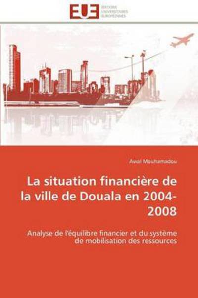 Cover for Awal Mouhamadou · La Situation Financière De La Ville De Douala en 2004-2008: Analyse De L'équilibre Financier et Du Système De Mobilisation Des Ressources (Taschenbuch) [French edition] (2018)