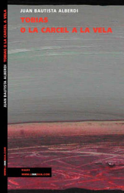 Cover for Juan Bautista Alberdi · Tobías, O La Cárcel a La Vela. Producción Americana Escrita en Los Mares Del Sur (Memoria-viajes) (Spanish Edition) (Pocketbok) [Spanish edition] (2014)