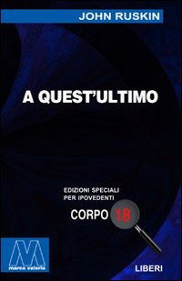 A Quest'ultimo. Quattro Saggi Di Socialismo Cristiano. Ediz. Per Ipovedenti - John Ruskin - Livres -  - 9788888132891 - 