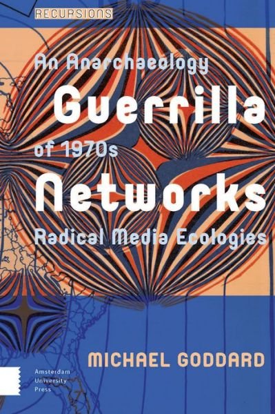 Cover for Michael Goddard · Guerrilla Networks: An Anarchaeology of 1970s Radical Media Ecologies - Recursions (Inbunden Bok) (2018)