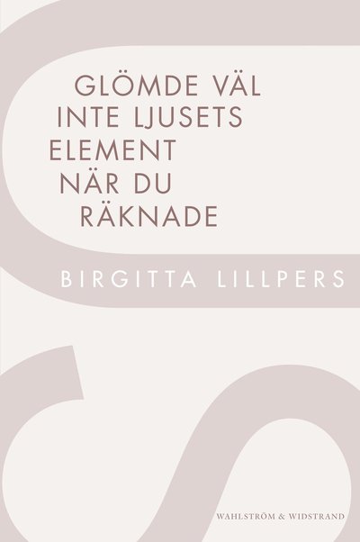 Cover for Birgitta Lillpers · Glömde väl inte ljusets element när du räknade (Book) (2012)