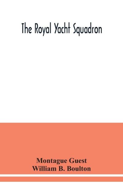 Cover for Montague Guest · The Royal Yacht Squadron; memorials of its members, with an enquiry into the history of yachting and its development in the Solent; and a complete list of members with their yachts from the foundation of the club to the present time from the official reco (Paperback Book) (2020)