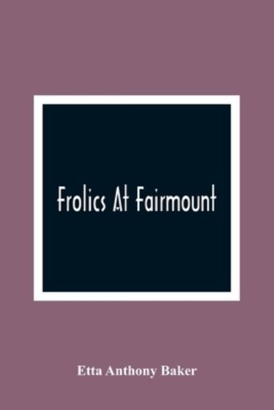 Cover for Etta Anthony Baker · Frolics At Fairmount (Paperback Bog) (2021)