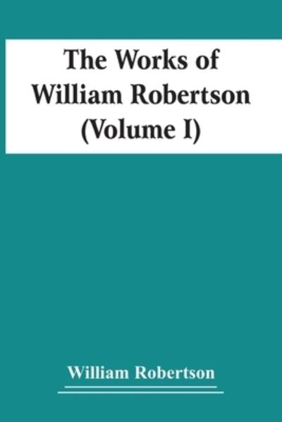 Cover for William Robertson · The Works Of William Robertson (Volume I) (Paperback Book) (2021)