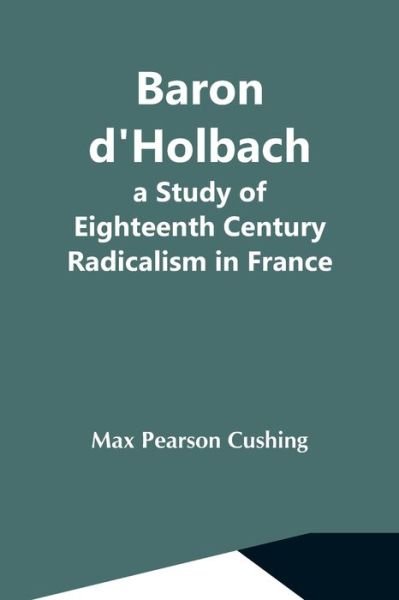 Baron D'Holbach - Max Pearson Cushing - Bücher - Alpha Edition - 9789354591891 - 7. Mai 2021