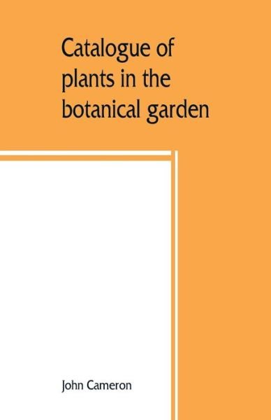 Catalogue of plants in the botanical garden. Bangalore, and its vicinity - John Cameron - Books - Alpha Edition - 9789389465891 - August 25, 2019