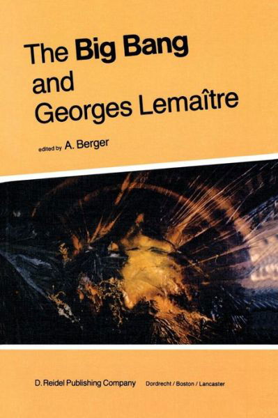 Cover for A L Berger · The Big Bang and Georges Lemaitre: Proceedings of a Symposium in Honour of G. Lemaitre Fifty Years After His Initiation of Big-bang Cosmology, Louvain-ia-neuve, Belgium, 10-13 October 1983 (Taschenbuch) [Softcover Reprint of the Original 1st Ed. 1984 edition] (2011)
