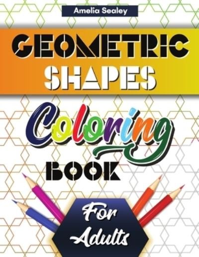 Cover for Amelia Sealey · Geometric Shapes and Patterns Coloring Book for Adults (Pocketbok) (2021)
