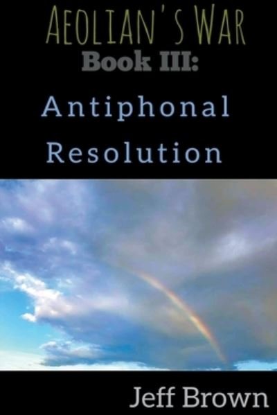 Cover for Jeff Brown · Book III: Antiphonal Resolution - Aeolian's War (Paperback Book) (2022)