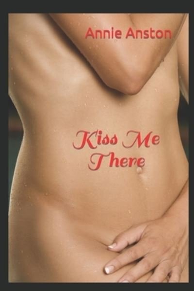Kiss Me There - Annie Anston - Livros - Independently Published - 9798412260891 - 3 de fevereiro de 2022