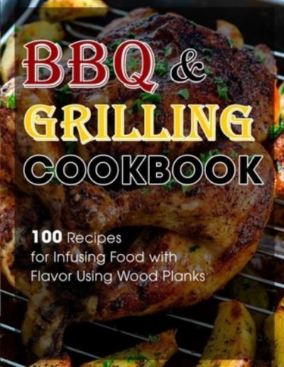 BBQ & Grilling Cookbook: 100 Recipes for Infusing Food with Flavor Using Wood Planks - Susie Bailey - Books - Independently Published - 9798470536891 - September 4, 2021