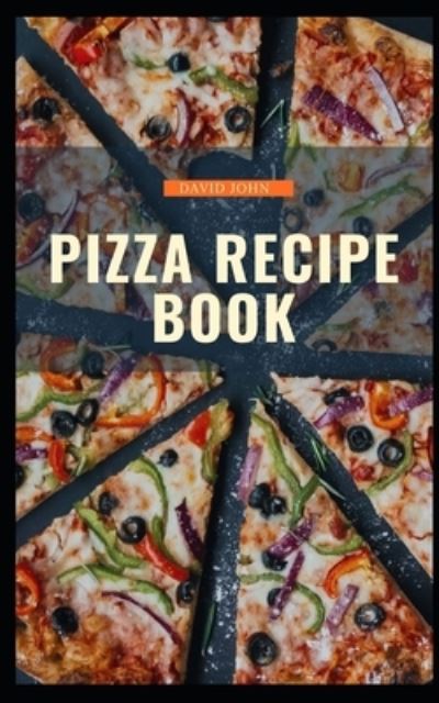 Cover for David John · Pizza Recipe Book: Unlocking the Secrets to Classical Pizza at Home (Paperback Book) (2021)