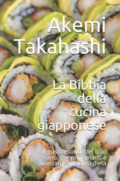 Cover for Akemi Takahashi · La Bibbia della cucina giapponese: Il gusto esotico del cibo sano. Per principianti e avanzati e qualsiasi dieta (Paperback Book) (2021)