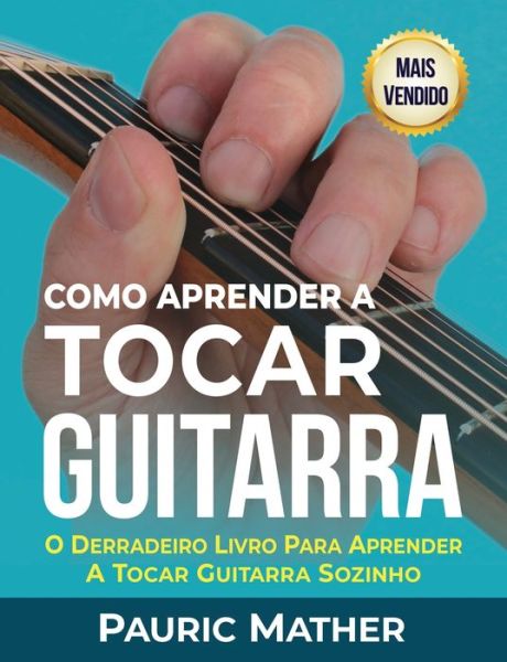 Cover for Mather Pauric Mather · Como Aprender A Tocar Guitarra: O Derradeiro Livro Para Aprender A Tocar Guitarra Sozinho (Paperback Book) (2020)