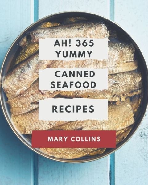 Ah! 365 Yummy Canned Seafood Recipes - OSB Mary Collins - Böcker - Independently Published - 9798576256891 - 4 december 2020