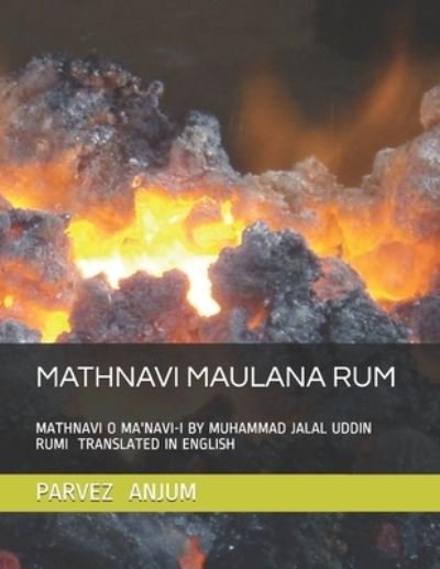 Cover for Parvez Iqbal Anjum · Mathnavi Maulana Rum: Mathnavi O Ma'navi-I by Muhammad Jalal Uddin Rumi Translated in English (Paperback Book) (2021)