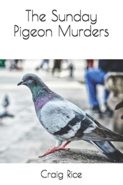 The Sunday Pigeon Murders - Craig Rice - Books - Independently Published - 9798694660891 - January 23, 2021