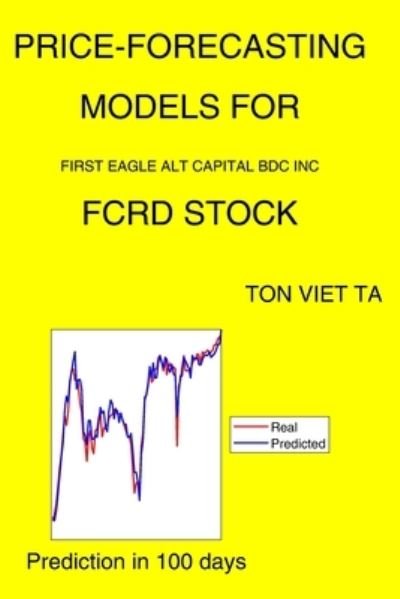 Cover for Ton Viet Ta · Price-Forecasting Models for First Eagle Alt Capital Bdc Inc FCRD Stock (Paperback Book) (2021)