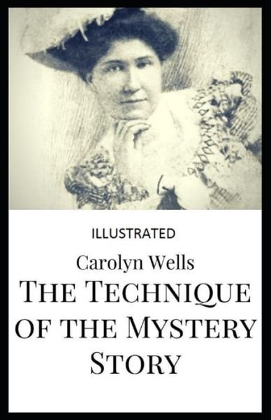 The Technique of the Mystery Story Illustrated - Carolyn Wells - Bücher - Independently Published - 9798747104891 - 1. Mai 2021