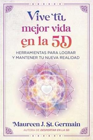 Cover for Maureen J. St. Germain · Vive tu mejor vida en la 5D: Herramientas para lograr y mantener tu nueva realidad (Paperback Bog) (2025)