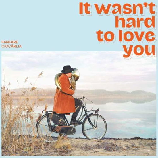 Cover for Fanfare Ciocarlia · It Wasnt Hard to Love You (VINYYLI) (2021)