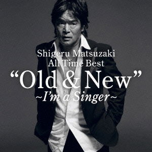 Cover for Matsuzaki Shigeru · Shigeru Matsuzaki All Time Best `old &amp; New`-i`m a Singer- (CD) [Japan Import edition] (2011)