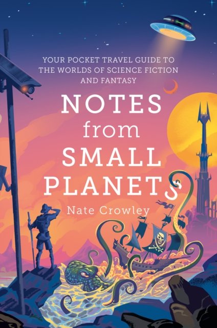 Notes from Small Planets: Your Pocket Travel Guide to the Worlds of Science Fiction and Fantasy - Nate Crowley - Books - HarperCollins Publishers - 9780008306892 - September 12, 2024