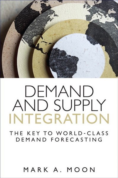 Cover for Mark A. Moon · Demand and Supply Integration: The Key to World-Class Demand Forecasting (Paperback) (Paperback Book) (2015)