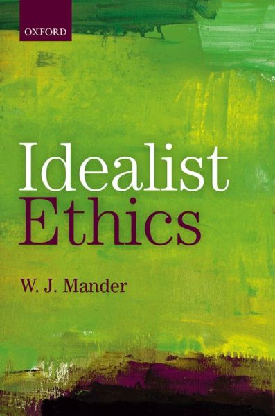 Cover for Mander, W. J. (Harris Manchester College, Oxford) · Idealist Ethics (Hardcover Book) (2016)