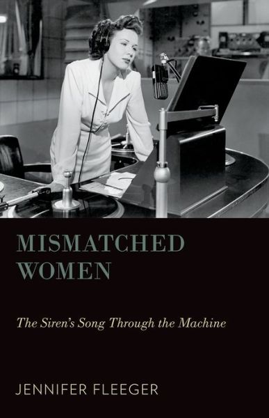 Cover for Fleeger, Jennifer (Assistant Professor, Department of Media and Communication Studies, Assistant Professor, Department of Media and Communication Studies, Ursinus College, Phoenixville, PA) · Mismatched Women: The Siren's Song Through the Machine - Oxford Music / Media Series (Hardcover bog) (2014)