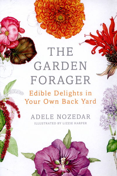 Cover for Adele Nozedar · The Garden Forager: Edible Delights in your Own Back Yard (Inbunden Bok) [Illustrated edition] (2015)