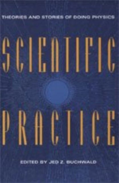 Cover for Jed Z. Buchwald · Scientific Practice: Theories and Stories of Doing Physics (Hardcover Book) (1995)