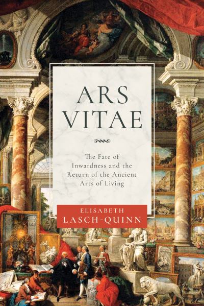 Cover for Elisabeth Lasch-Quinn · Ars Vitae: The Fate of Inwardness and the Return of the Ancient Arts of Living (Hardcover Book) (2020)