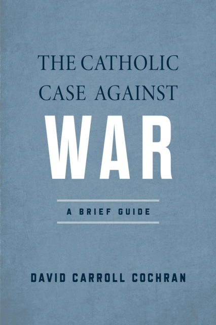 Cover for David Carroll Cochran · The Catholic Case against War : A Brief Guide (Paperback Book) (2024)