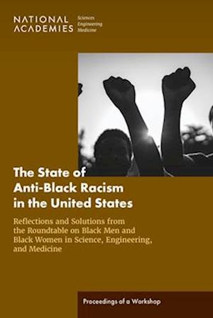 Cover for National Academies of Sciences, Engineering, and Medicine · State of Anti-Black Racism in the United States : Reflections and Solutions from the Roundtable on Black Men and Black Women in Science, Engineering, and Medicine (Book) (2023)