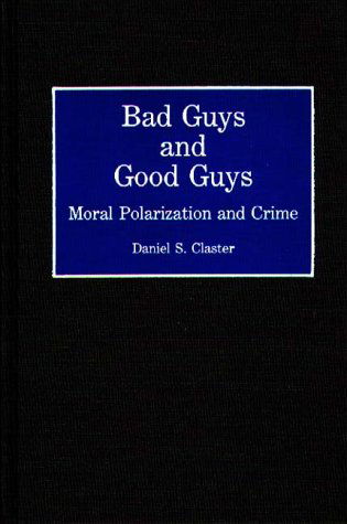 Cover for Daniel S. Claster · Bad Guys and Good Guys: Moral Polarization and Crime (Hardcover Book) (1992)