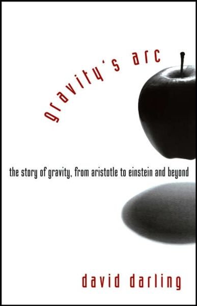 Gravity's Arc: the Story of Gravity from Aristotle to Einstein and Beyond - David Darling - Böcker - Turner Publishing Company - 9780471719892 - 1 maj 2006